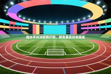 高水平对决即将打响，球员备战状态高涨