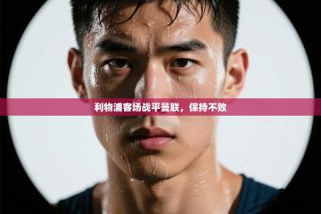 利物浦客场战平曼联，保持不败