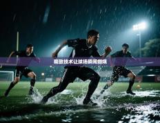 精致技术让球场瞬间燃烧